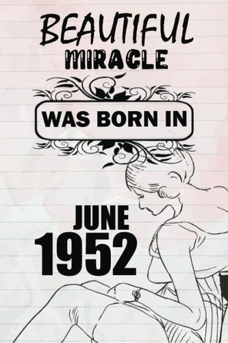 Beautiful miracle was born in JUNE 1952: This is my age, for women and girls celebrating their precious birthday, a beautiful miracle was born in JUNE 1952