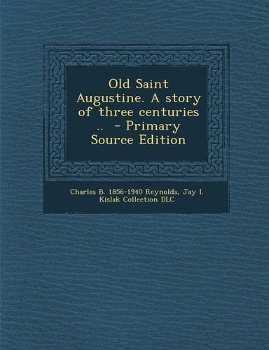 Old Saint Augustine. a Story of Three Centuries .. - Primary Source Edition