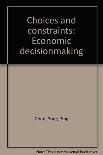 Choices and Constraints Economic Decisionmaking