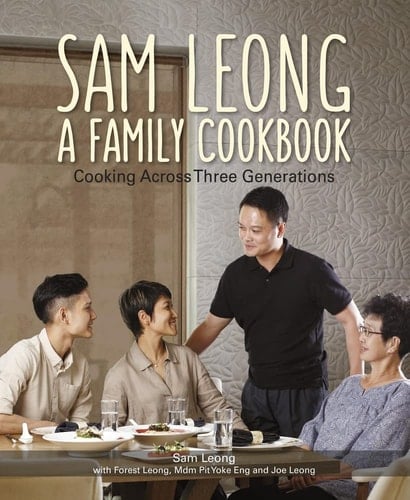 Sam Leong A Family Cookbook : Cooking Across Three Generations