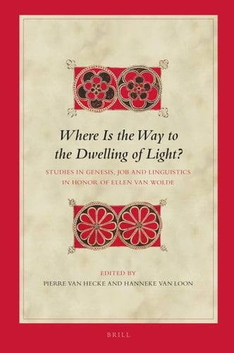 Where is the Way to the Dwelling of Light? Studies in Genesis, Job and Linguistics in Honor of Ellen Van Wolde