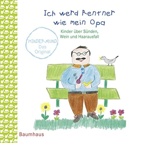 Ich werd Rentner wie mein Opa Kinder über Sünden, Wein und Haarausfall