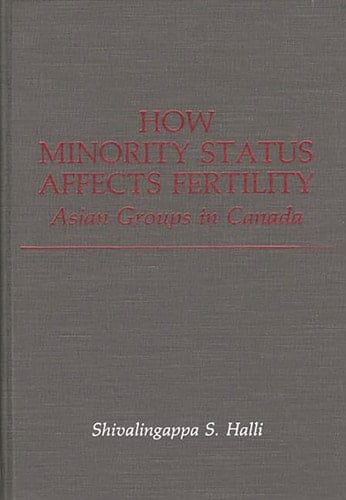 How Minority Status Affects Fertility: Asian Groups in Canada (Contributions in Ethnic Studies)