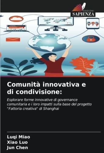 Comunità innovativa e di condivisione:: Esplorare forme innovative di governance comunitaria e i loro impatti sulla base del progetto "Fattoria creativa" di Shanghai (Italian Edition)