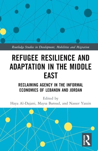 Refugee Resilience and Adaptation in the Middle East Reclaiming Agency in the Informal Economies of Lebanon and Jordan