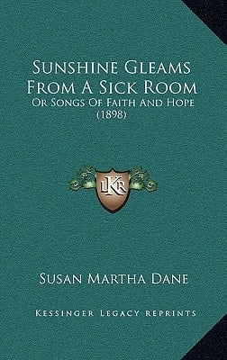 Sunshine Gleams From A Sick Room: Or Songs Of Faith And Hope (1898)