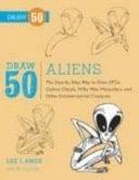 Draw 50 Aliens The Step-By-Step Way to Draw UFOs, Galaxy Ghouls, Milky Way Marauders, and Other Extraterrestrial Creatures