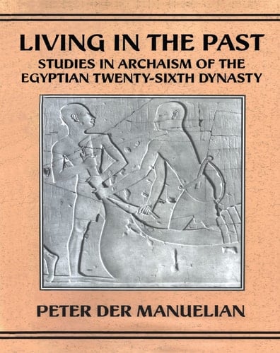 Living In The Past: Studies in Archaism of the Egyptian Twenty-sixth Dynasty (Studies in Egyptology)