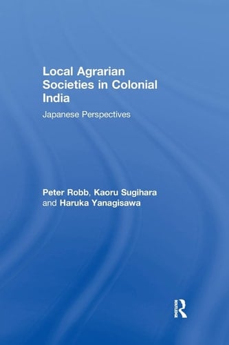 Local Agrarian Societies in Colonial India Japanese Perspectives