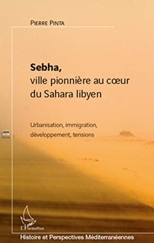 Sebha, ville pionnière au cœur du Sahara libyen urbanisation, immigration, développement, tensions