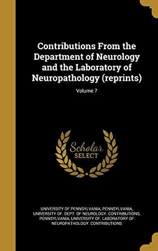 Contributions From the Department of Neurology and the Laboratory of Neuropathology (reprints); Volume 7