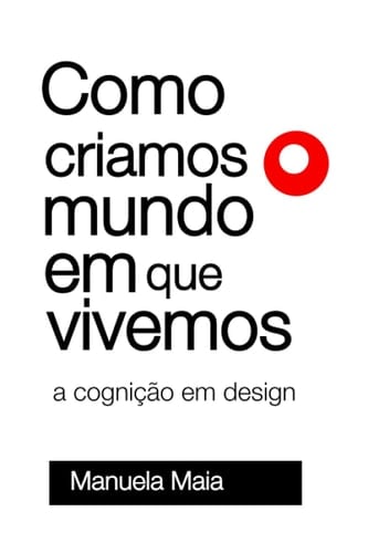 Como criamos o mundo em que vivemos: a cognição em design (Portuguese Edition)