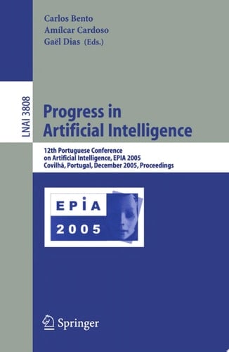 Progress in Artificial Intelligence 12th Portuguese Conference on Artificial Intelligence, EPIA 2005, Covilha, Portugal, December 5-8, 2005, Proceedings