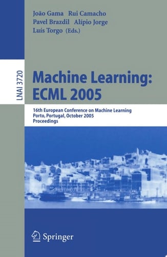 Machine Learning: ECML 2005 16th European Conference on Machine Learning, Porto, Portugal, October 3-7, 2005, Proceedings