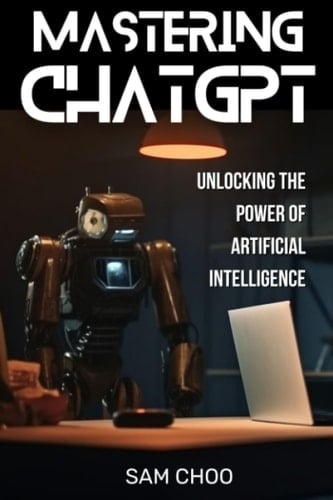 Mastering ChatGPT: Unlocking the Power of Artificial Intelligence