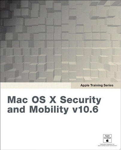 Apple Training Series Mac OS X Security and Mobility v10.6: A Guide to Providing Secure Mobile Access to Intranet Services Using Mac OS X Server v10.6 Snow Leopard