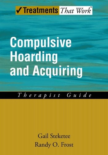 Compulsive Hoarding and Acquiring: Therapist Guide (Treatments That Work)