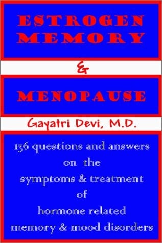Estrogen Memory & Menopause 136 Questions and Answers on the Symptoms and Treatment of Hormone-related Memory and Mood Disorders