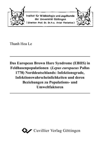 Das European Brown Hare Syndrome (EBHS) in Feldhasenpopulationen (Lepus europaeus Pallas 1778) Norddeutschlands: Infektionsgrade, Infektionswahrscheinlichkeiten und deren Beziehungen zu Populations- und Umweltfaktoren.
