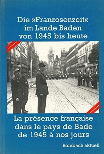 Die "Franzosenzeit" im Lande Baden von 1945 bis heute: Zeitzeugnisse und Forschungsergebnisse (Rombach aktuell) (German Edition)