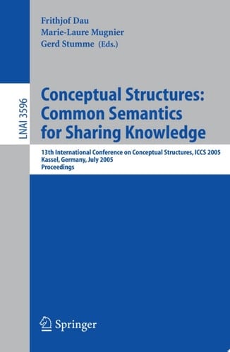 Conceptual Structures: Common Semantics for Sharing Knowledge 13th International Conference on Conceptual Structures, ICCS 2005, Kassel, Germany, July 17-22, 2005, Proceedings