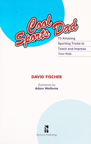 Cool Sports Dad 75 Amazing Sporting Tricks to Teach and Impress Your Kids