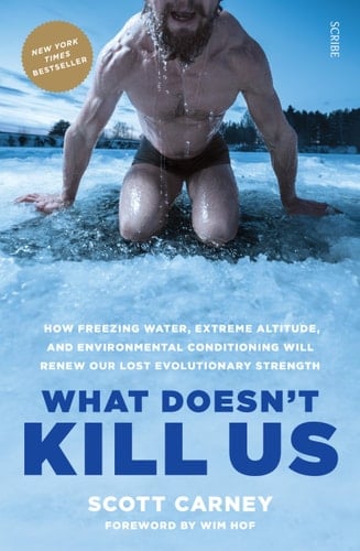 What Doesn't Kill Us How Freezing Water, Extreme Altitude, and Environmental Conditioning Will Renew Our Lost Evolutionary Strength