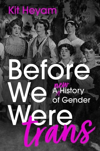 Before We Were Trans A New History of Gender