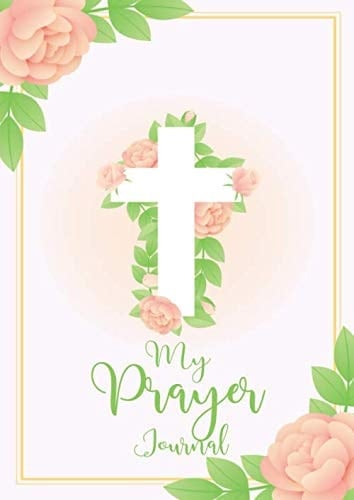 My Prayer Journal: Guide To Prayer, Praise and Thanks, Prayer Journal, Positivity and Gratitude Notebook Diary - Positive Mindset, A Journal To Record Prayer Praise And Give Thanks to God