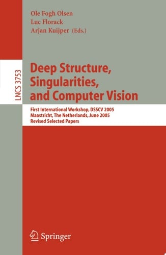 Deep Structure, Singularities, and Computer Vision First International Workshop, DSSCV 2005, Maastricht, The Netherlands, June 9-10, 2005, Revised Selected Papers