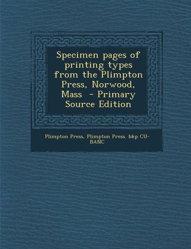 Specimen Pages of Printing Types from the Plimpton Press, Norwood, Mass - Primary Source Edition