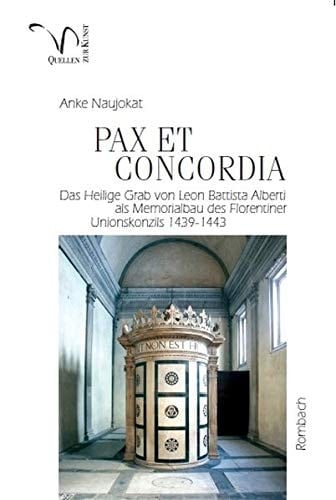 Pax et concordia das Heilige Grab von Leon Battista Alberti als Memorialbau des Florentiner Unionskonzils 1439-1443