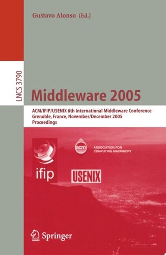 Middleware 2005 ACM/IFIP/USENIX 6th International Middleware Conference, Grenoble, France, November 28 - December 2, 2005, Proceedings