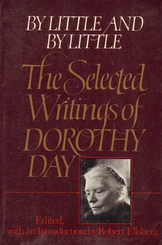 By Little and by Little The Selected Writings of Dorothy Day