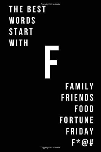The Best Words Start with F Family, Friends, Food, Fortune, Friday, F*@# A Journal