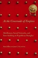 At the Crossroads of Empires Middlemen, Social Networks, and State-building in Republican Shanghai