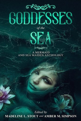 Goddesses of the Sea A Mermaid and Sea Maiden Anthology