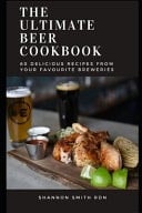 The Ultimate Beer Cookbook 60 Delicious Recipes from Your Favourite Breweries