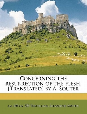 Concerning the resurrection of the flesh. [Translated] by A. Souter
