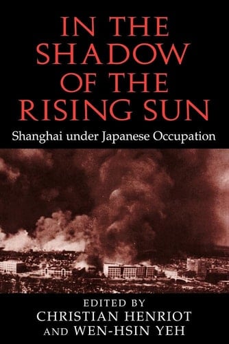In the Shadow of the Rising Sun Shanghai under Japanese Occupation