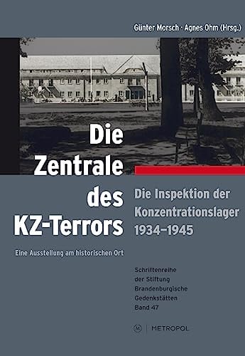 Die Zentrale des KZ-Terrors die Inspektion der Konzentrationslager 1934 - 1945 ; eine Ausstellung am historischen Ort ; [eine Ausstellung der Stiftung Brandenburgische Gedenkstätten, Gedenkstätte und Museum Sachsenhausen]