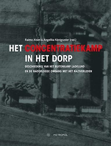 Het concentratiekamp in het dorp geschiedenis van het buitenkamp Ladelund en de naoorlogse omgang met het naziverleden : tentoonstellingscatalogus