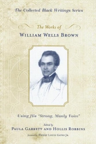 The Works of William Wells Brown: Using His "Strong, Manly Voice" (Collected Black Writings)