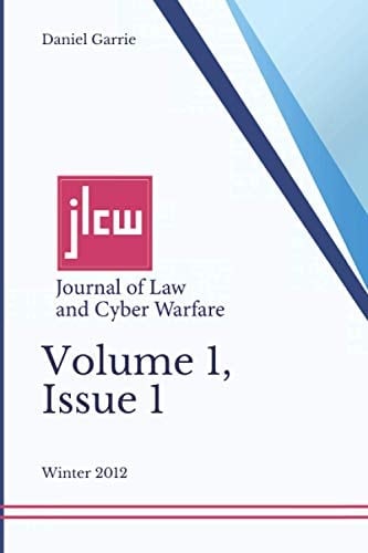 Journal of Law and Cyber Warfare, Volume 1, Issue 1 Volume 1 | Winter 2012 | Issue 1
