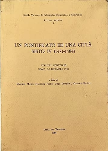 Un Pontificato ed una città, Sisto IV (1471-1484) atti del Convegno, Roma, 3-7 Dicembre 1984