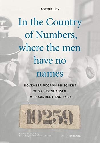 "In the Country of Numbers, where the Men Have No Names" November Pogrom Prisoners of Sachsenhausen : Imprisonment and Exile