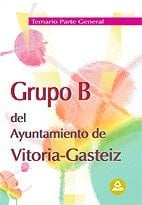 Grupo b del ayuntamiento de vitoria-gasteiz. Temario parte general