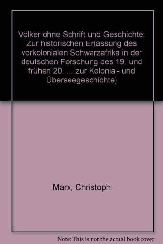 Volker Ohne Schrift Und Geschichte: Zur Historischen Erfassung Des Vorkolonialen Schwarzafrikas in Der Deutschen Forschung Des 19. Und Fruhen 20. ... Und Uberseegeschichte) (German Edition)