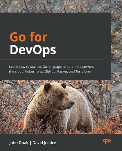 Go for DevOps Learn How to Use the Go Language to Automate Servers, the Cloud, Kubernetes, GitHub, Packer, and Terraform