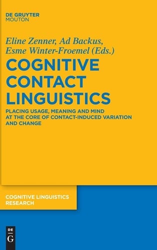 Cognitive Contact Linguistics Placing Usage, Meaning and Mind at the Core of Contact-induced Variation and Change